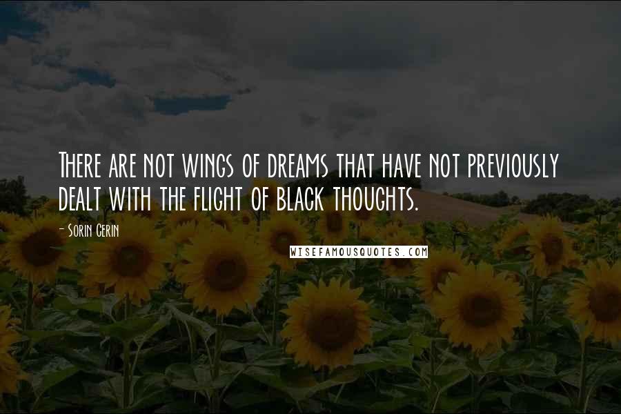 Sorin Cerin Quotes: There are not wings of dreams that have not previously dealt with the flight of black thoughts.