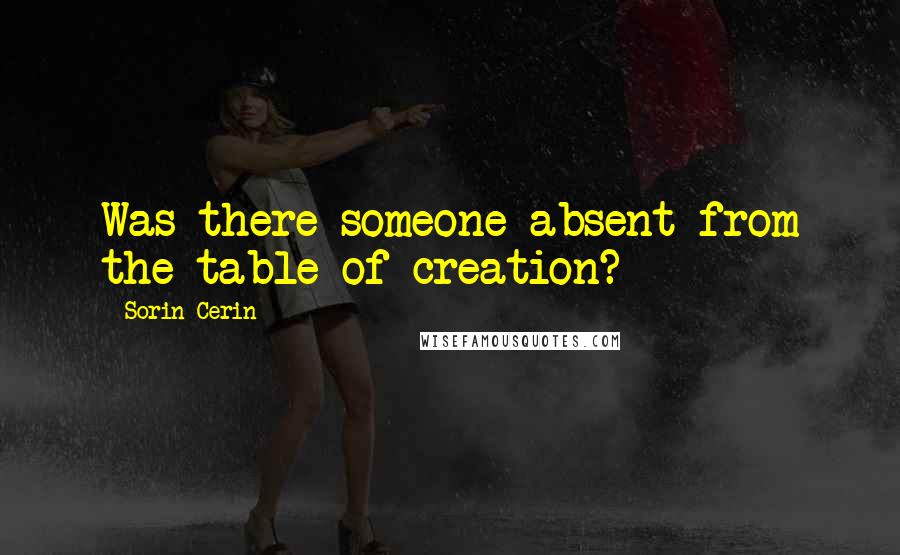 Sorin Cerin Quotes: Was there someone absent from the table of creation?
