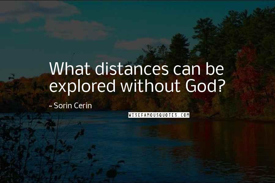 Sorin Cerin Quotes: What distances can be explored without God?