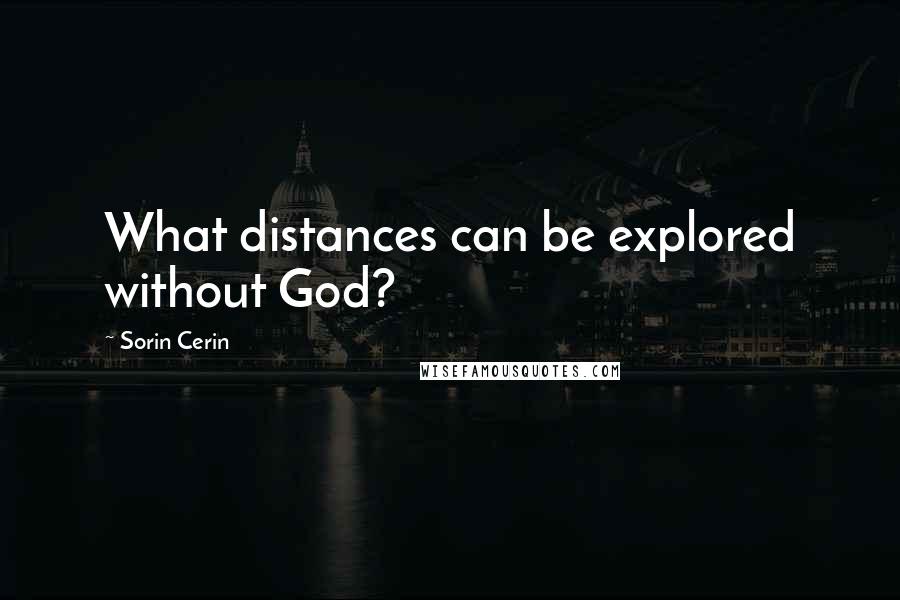 Sorin Cerin Quotes: What distances can be explored without God?