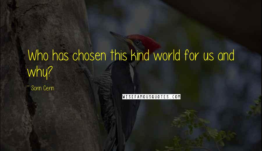 Sorin Cerin Quotes: Who has chosen this kind world for us and why?