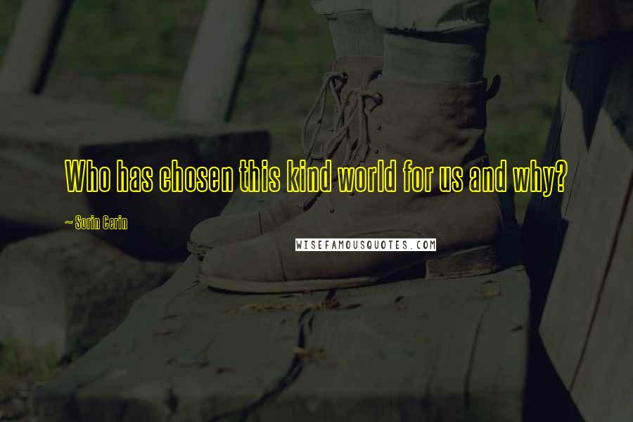 Sorin Cerin Quotes: Who has chosen this kind world for us and why?