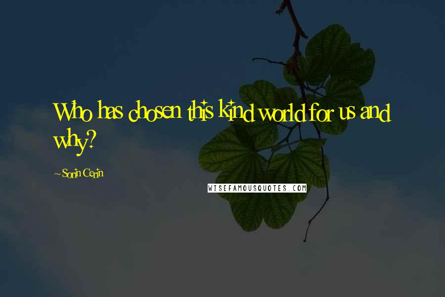 Sorin Cerin Quotes: Who has chosen this kind world for us and why?