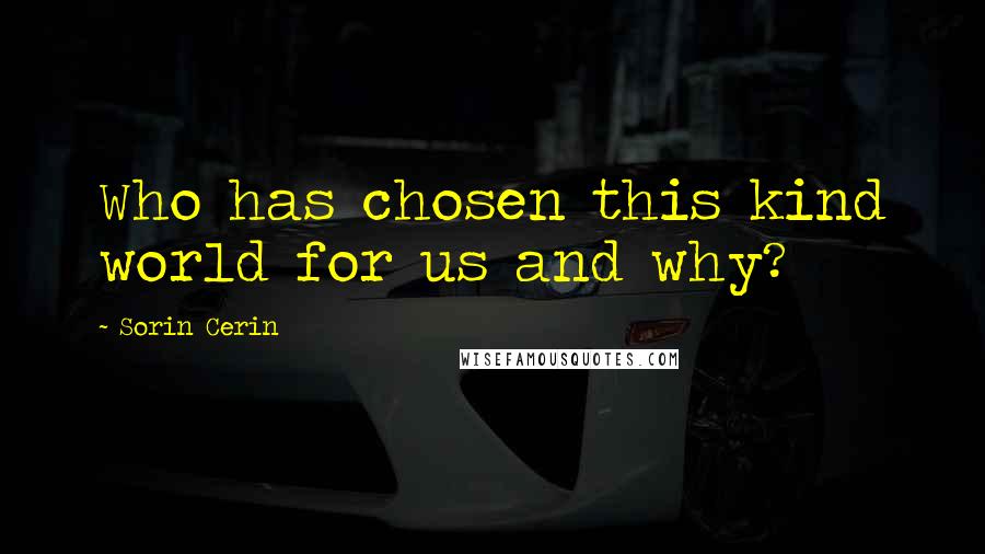 Sorin Cerin Quotes: Who has chosen this kind world for us and why?