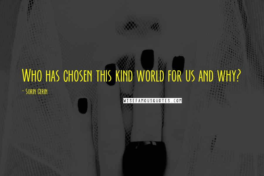 Sorin Cerin Quotes: Who has chosen this kind world for us and why?