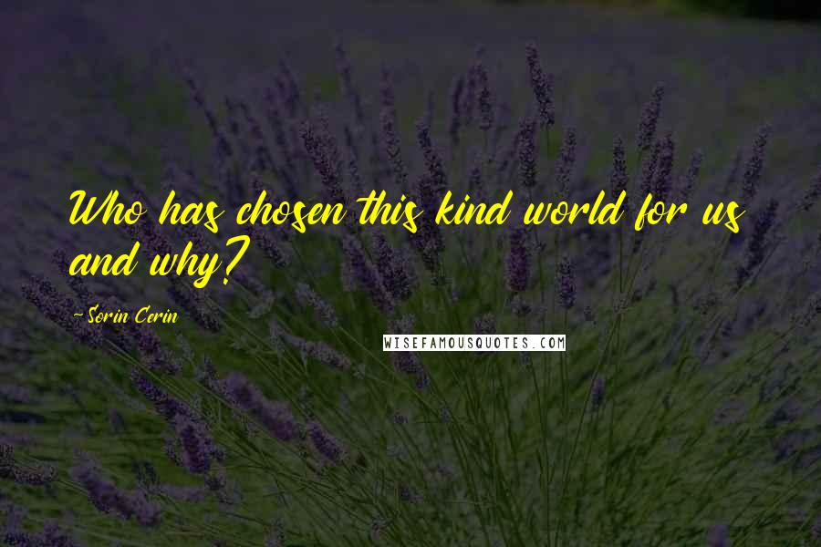 Sorin Cerin Quotes: Who has chosen this kind world for us and why?