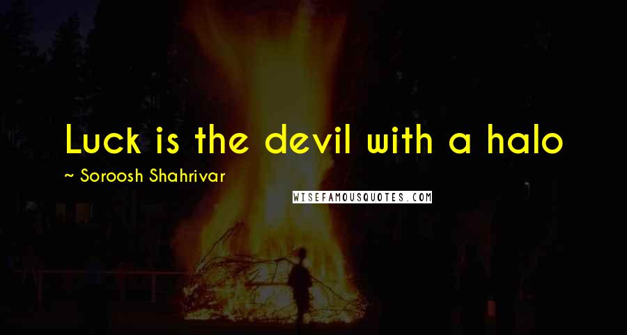 Soroosh Shahrivar Quotes: Luck is the devil with a halo