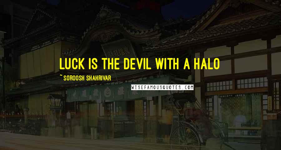 Soroosh Shahrivar Quotes: Luck is the devil with a halo