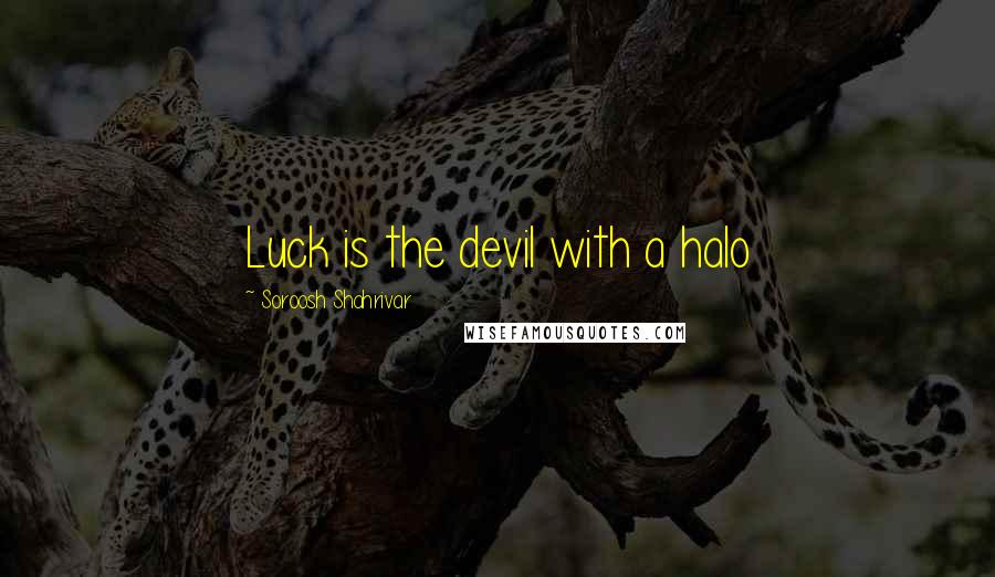 Soroosh Shahrivar Quotes: Luck is the devil with a halo