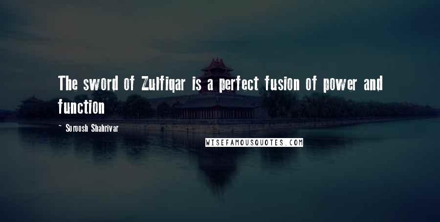 Soroosh Shahrivar Quotes: The sword of Zulfiqar is a perfect fusion of power and function