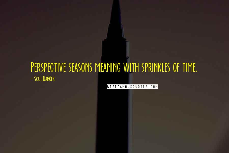 Soul Dancer Quotes: Perspective seasons meaning with sprinkles of time.