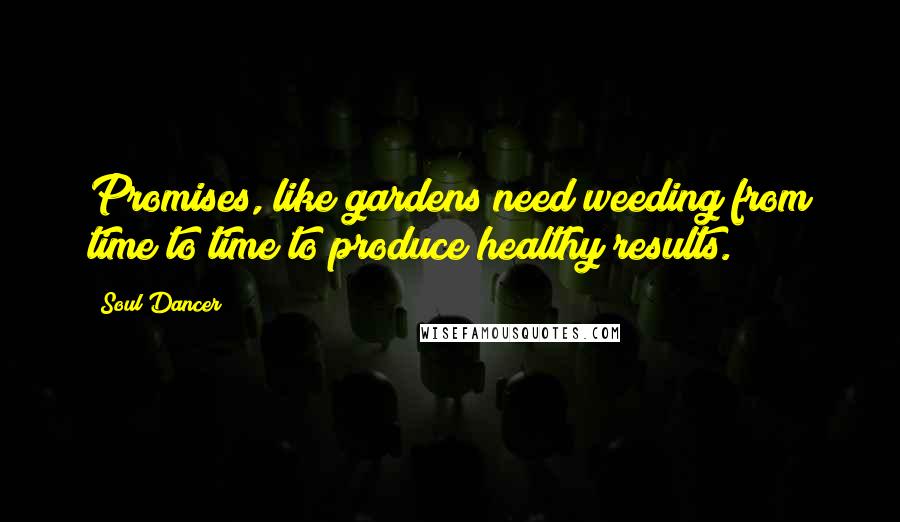 Soul Dancer Quotes: Promises, like gardens need weeding from time to time to produce healthy results.