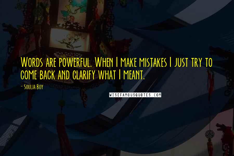 Soulja Boy Quotes: Words are powerful. When I make mistakes I just try to come back and clarify what I meant.