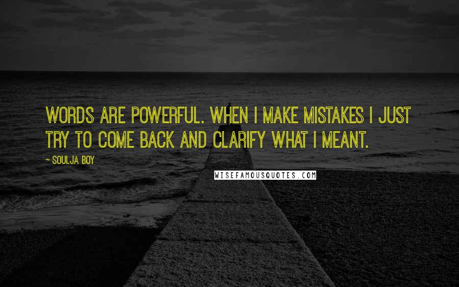 Soulja Boy Quotes: Words are powerful. When I make mistakes I just try to come back and clarify what I meant.