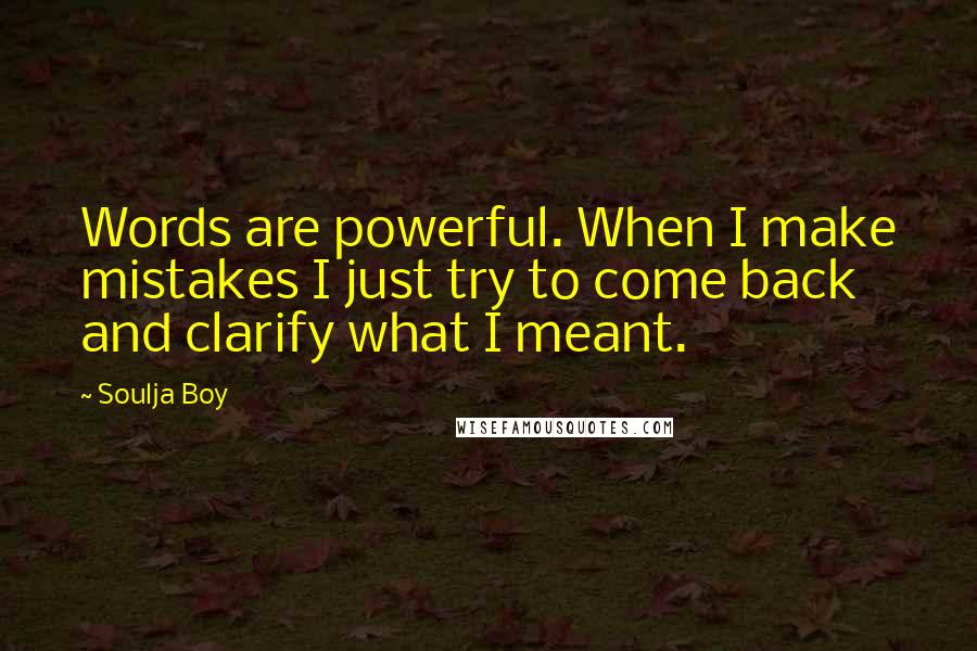 Soulja Boy Quotes: Words are powerful. When I make mistakes I just try to come back and clarify what I meant.