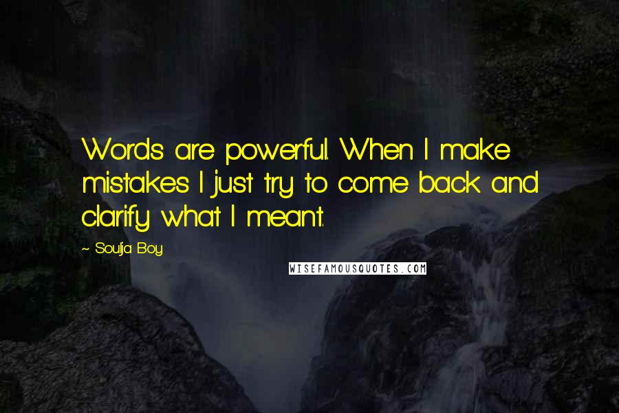 Soulja Boy Quotes: Words are powerful. When I make mistakes I just try to come back and clarify what I meant.