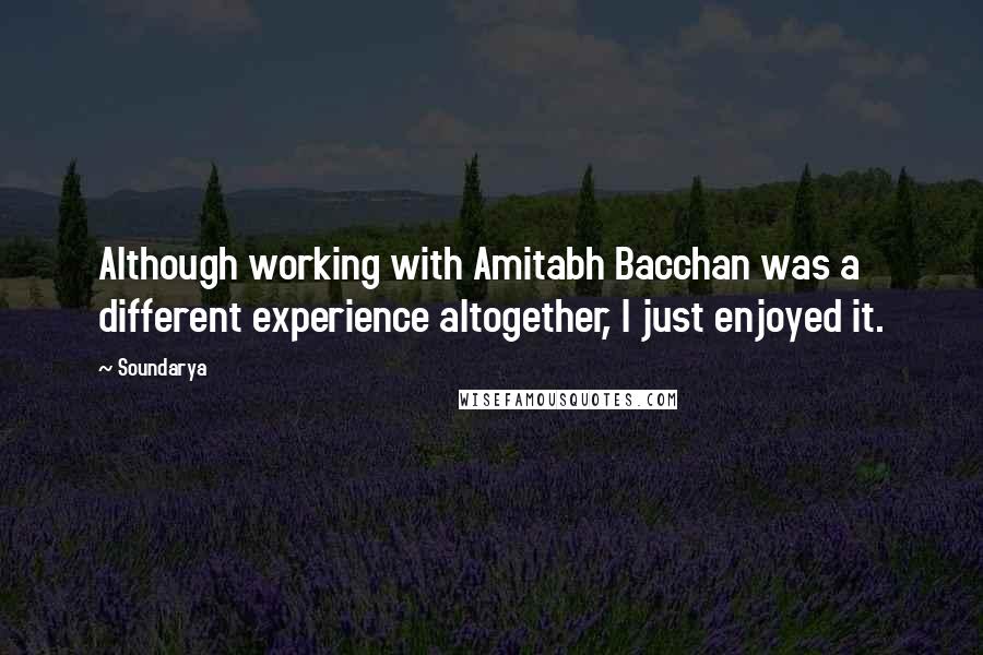 Soundarya Quotes: Although working with Amitabh Bacchan was a different experience altogether, I just enjoyed it.