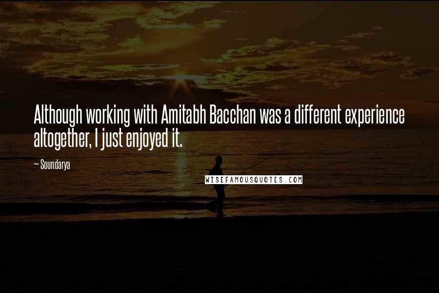 Soundarya Quotes: Although working with Amitabh Bacchan was a different experience altogether, I just enjoyed it.