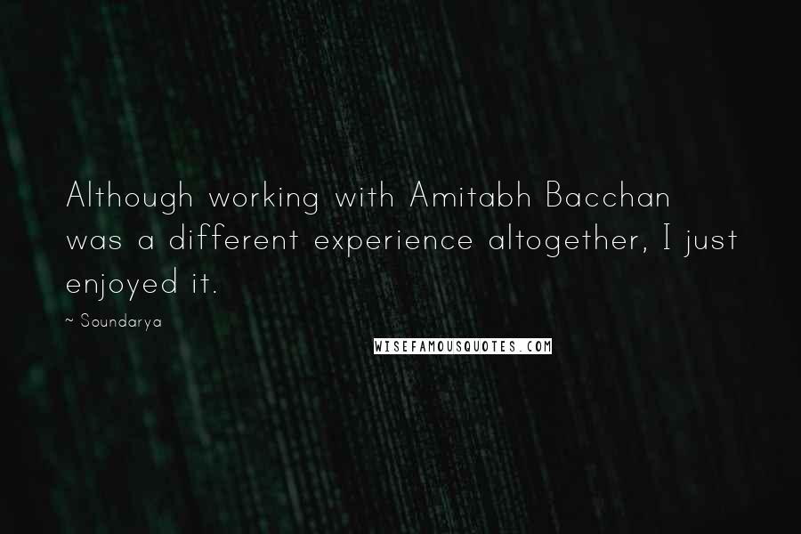 Soundarya Quotes: Although working with Amitabh Bacchan was a different experience altogether, I just enjoyed it.