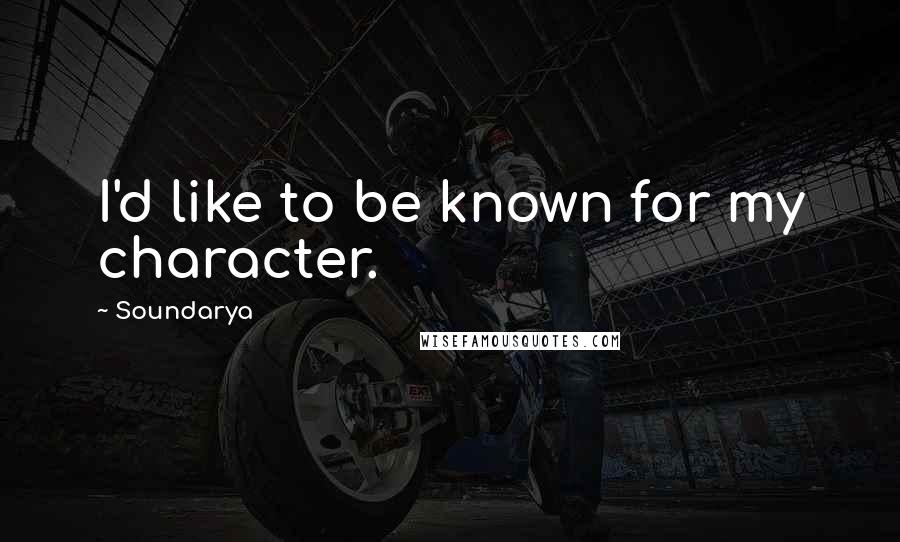 Soundarya Quotes: I'd like to be known for my character.