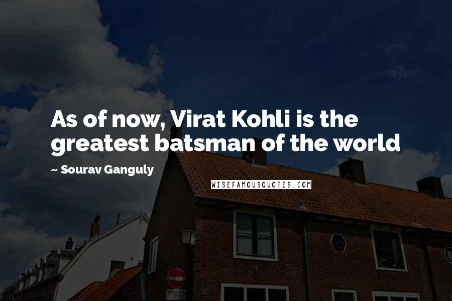 Sourav Ganguly Quotes: As of now, Virat Kohli is the greatest batsman of the world