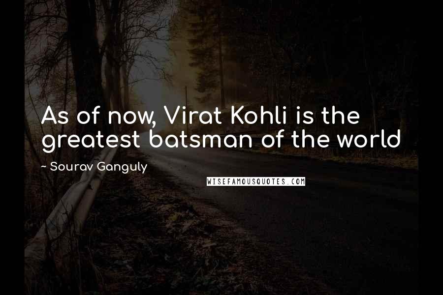 Sourav Ganguly Quotes: As of now, Virat Kohli is the greatest batsman of the world