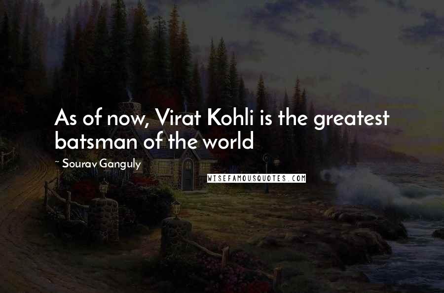 Sourav Ganguly Quotes: As of now, Virat Kohli is the greatest batsman of the world