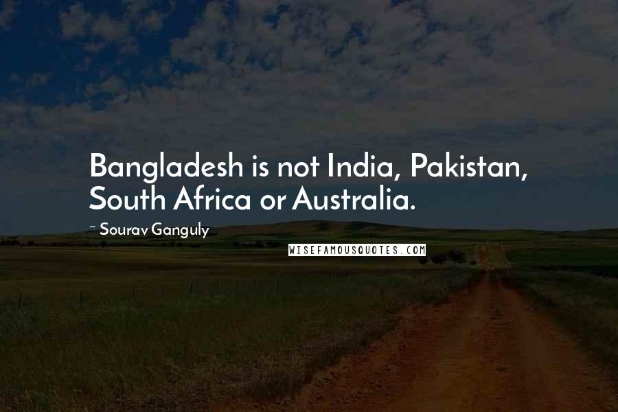 Sourav Ganguly Quotes: Bangladesh is not India, Pakistan, South Africa or Australia.