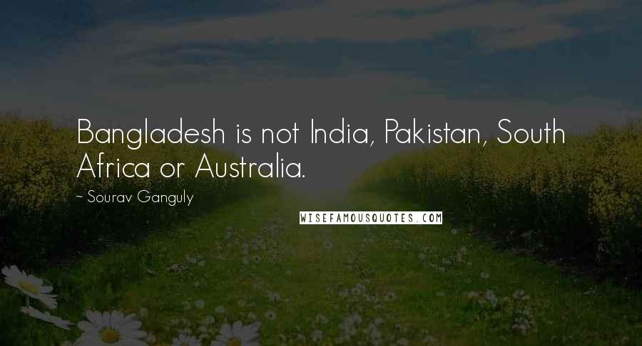 Sourav Ganguly Quotes: Bangladesh is not India, Pakistan, South Africa or Australia.