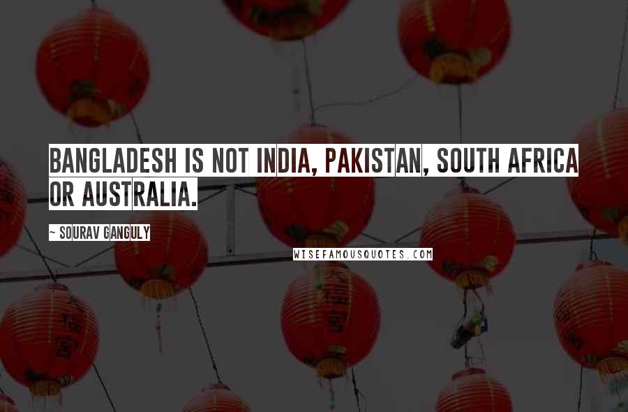 Sourav Ganguly Quotes: Bangladesh is not India, Pakistan, South Africa or Australia.