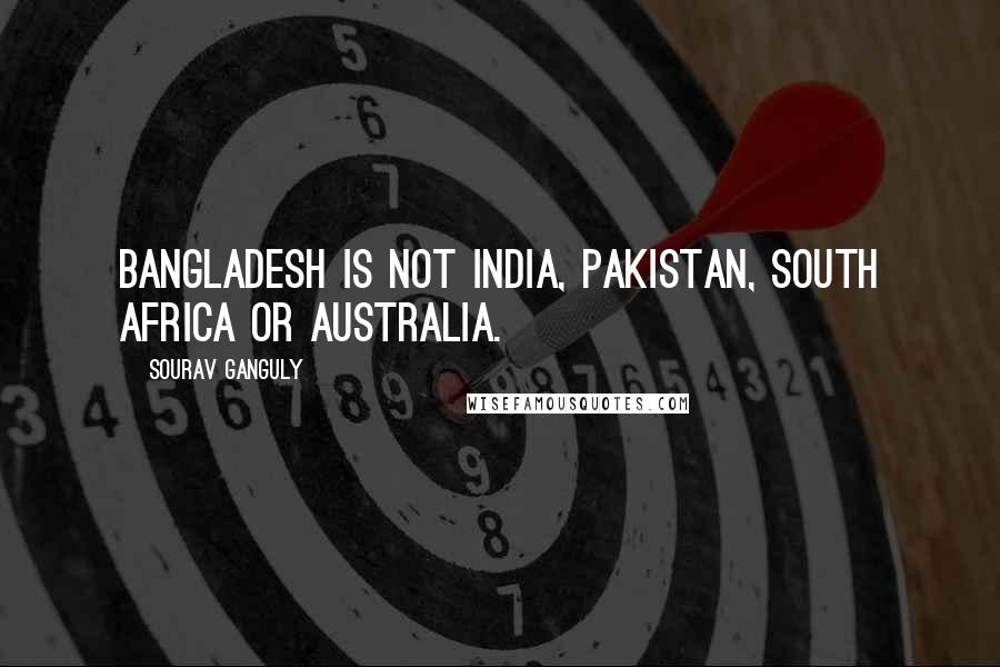 Sourav Ganguly Quotes: Bangladesh is not India, Pakistan, South Africa or Australia.