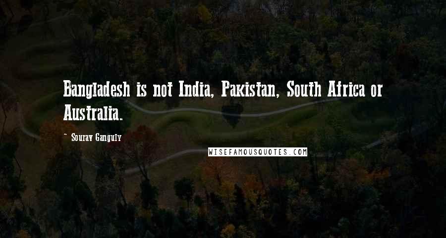 Sourav Ganguly Quotes: Bangladesh is not India, Pakistan, South Africa or Australia.