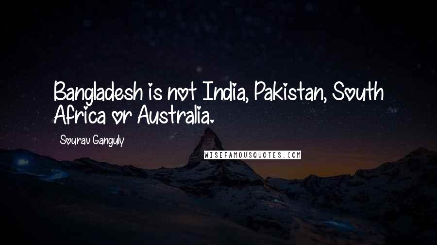 Sourav Ganguly Quotes: Bangladesh is not India, Pakistan, South Africa or Australia.