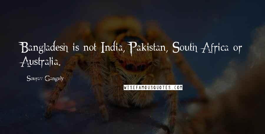 Sourav Ganguly Quotes: Bangladesh is not India, Pakistan, South Africa or Australia.