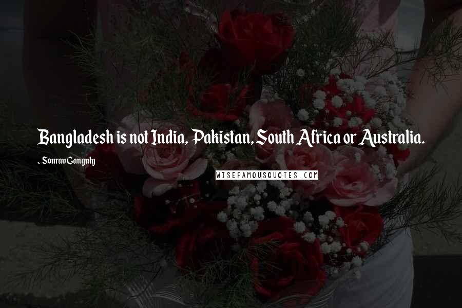 Sourav Ganguly Quotes: Bangladesh is not India, Pakistan, South Africa or Australia.