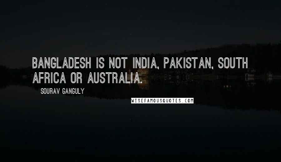 Sourav Ganguly Quotes: Bangladesh is not India, Pakistan, South Africa or Australia.