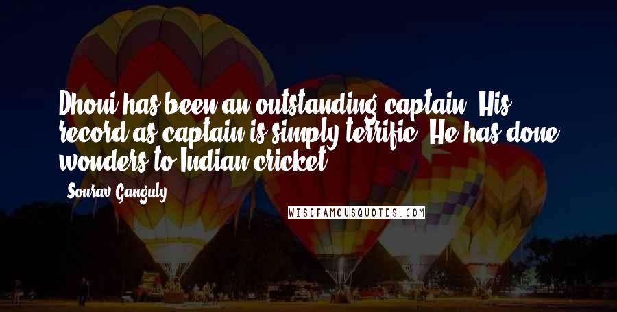 Sourav Ganguly Quotes: Dhoni has been an outstanding captain. His record as captain is simply terrific. He has done wonders to Indian cricket.