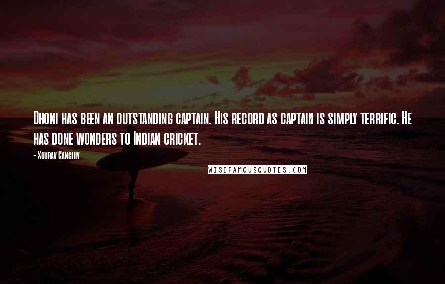 Sourav Ganguly Quotes: Dhoni has been an outstanding captain. His record as captain is simply terrific. He has done wonders to Indian cricket.