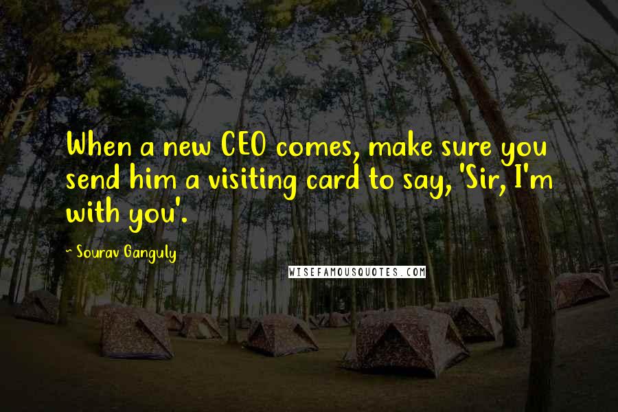 Sourav Ganguly Quotes: When a new CEO comes, make sure you send him a visiting card to say, 'Sir, I'm with you'.