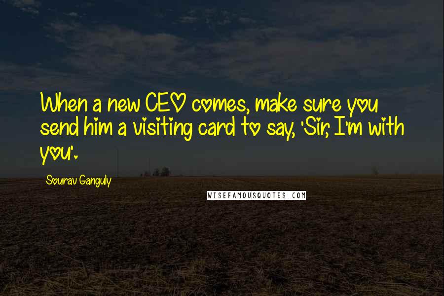 Sourav Ganguly Quotes: When a new CEO comes, make sure you send him a visiting card to say, 'Sir, I'm with you'.