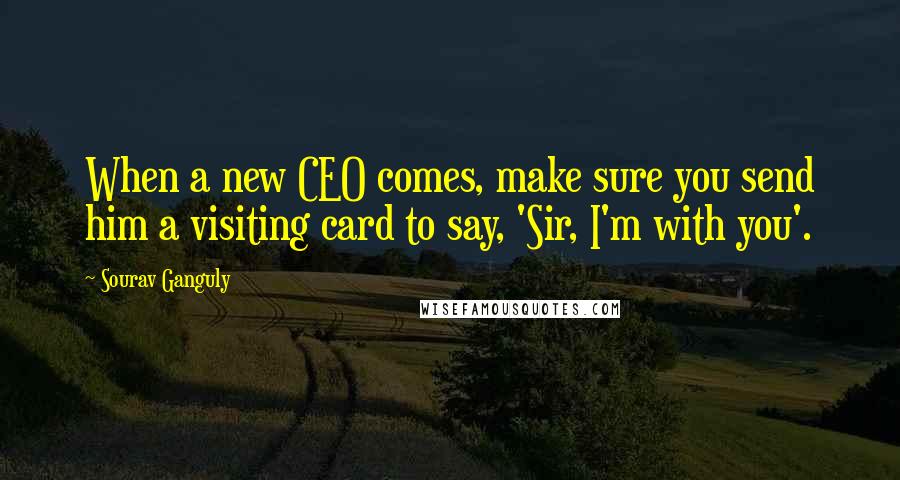 Sourav Ganguly Quotes: When a new CEO comes, make sure you send him a visiting card to say, 'Sir, I'm with you'.