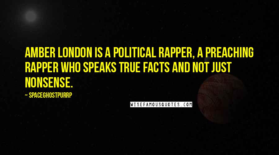 SpaceGhostPurrp Quotes: Amber London is a political rapper, a preaching rapper who speaks true facts and not just nonsense.