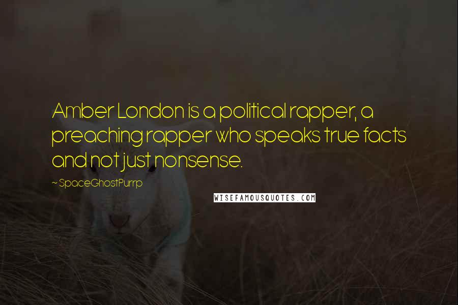 SpaceGhostPurrp Quotes: Amber London is a political rapper, a preaching rapper who speaks true facts and not just nonsense.