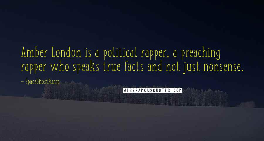 SpaceGhostPurrp Quotes: Amber London is a political rapper, a preaching rapper who speaks true facts and not just nonsense.