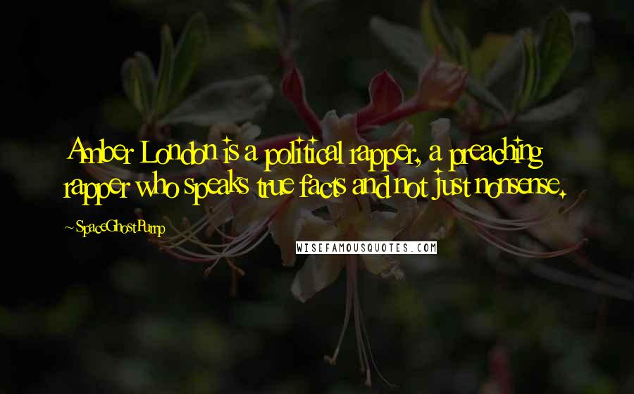 SpaceGhostPurrp Quotes: Amber London is a political rapper, a preaching rapper who speaks true facts and not just nonsense.