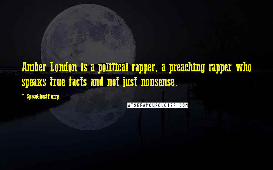 SpaceGhostPurrp Quotes: Amber London is a political rapper, a preaching rapper who speaks true facts and not just nonsense.