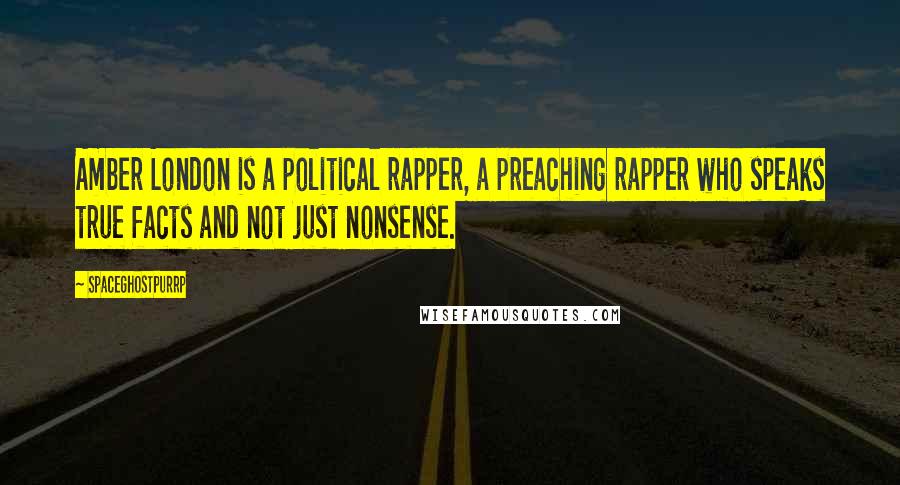 SpaceGhostPurrp Quotes: Amber London is a political rapper, a preaching rapper who speaks true facts and not just nonsense.