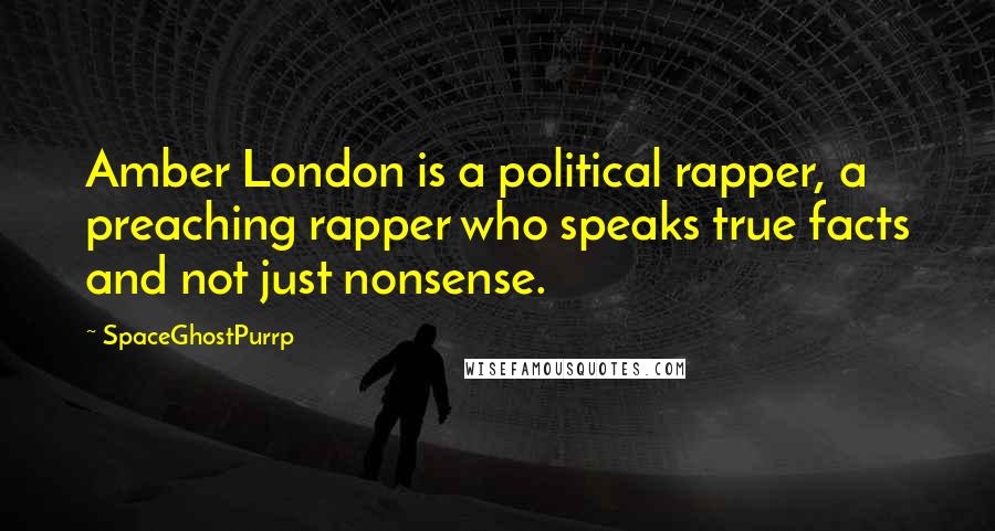 SpaceGhostPurrp Quotes: Amber London is a political rapper, a preaching rapper who speaks true facts and not just nonsense.