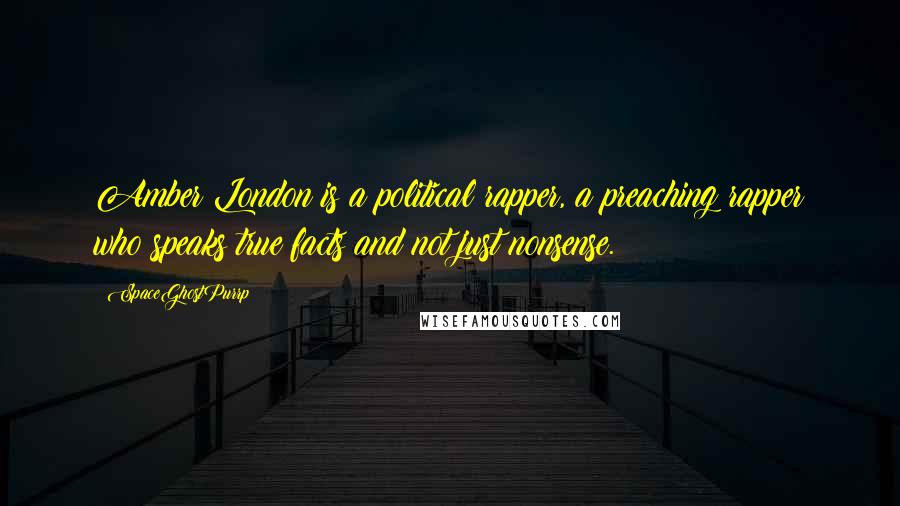 SpaceGhostPurrp Quotes: Amber London is a political rapper, a preaching rapper who speaks true facts and not just nonsense.
