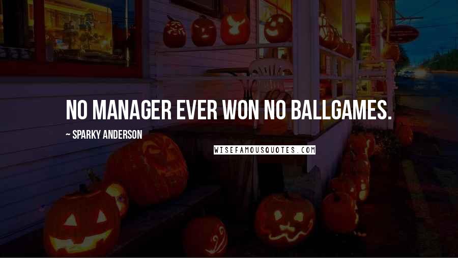 Sparky Anderson Quotes: No manager ever won no ballgames.